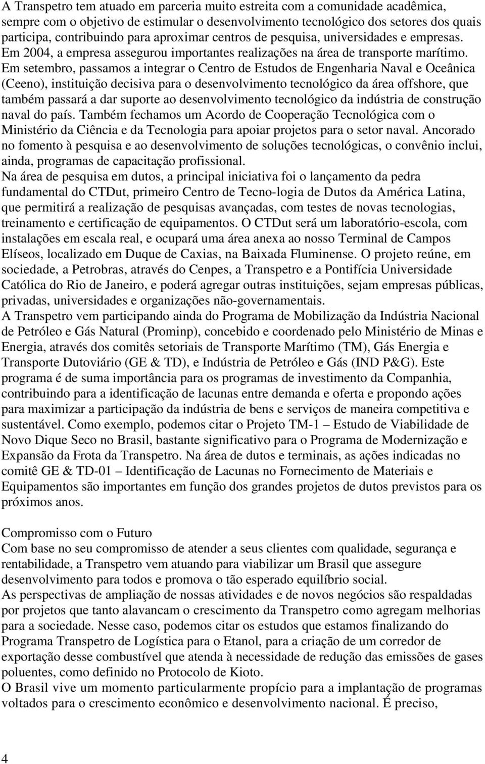 Em setembro, passamos a integrar o Centro de Estudos de Engenharia Naval e Oceânica (Ceeno), instituição decisiva para o desenvolvimento tecnológico da área offshore, que também passará a dar suporte