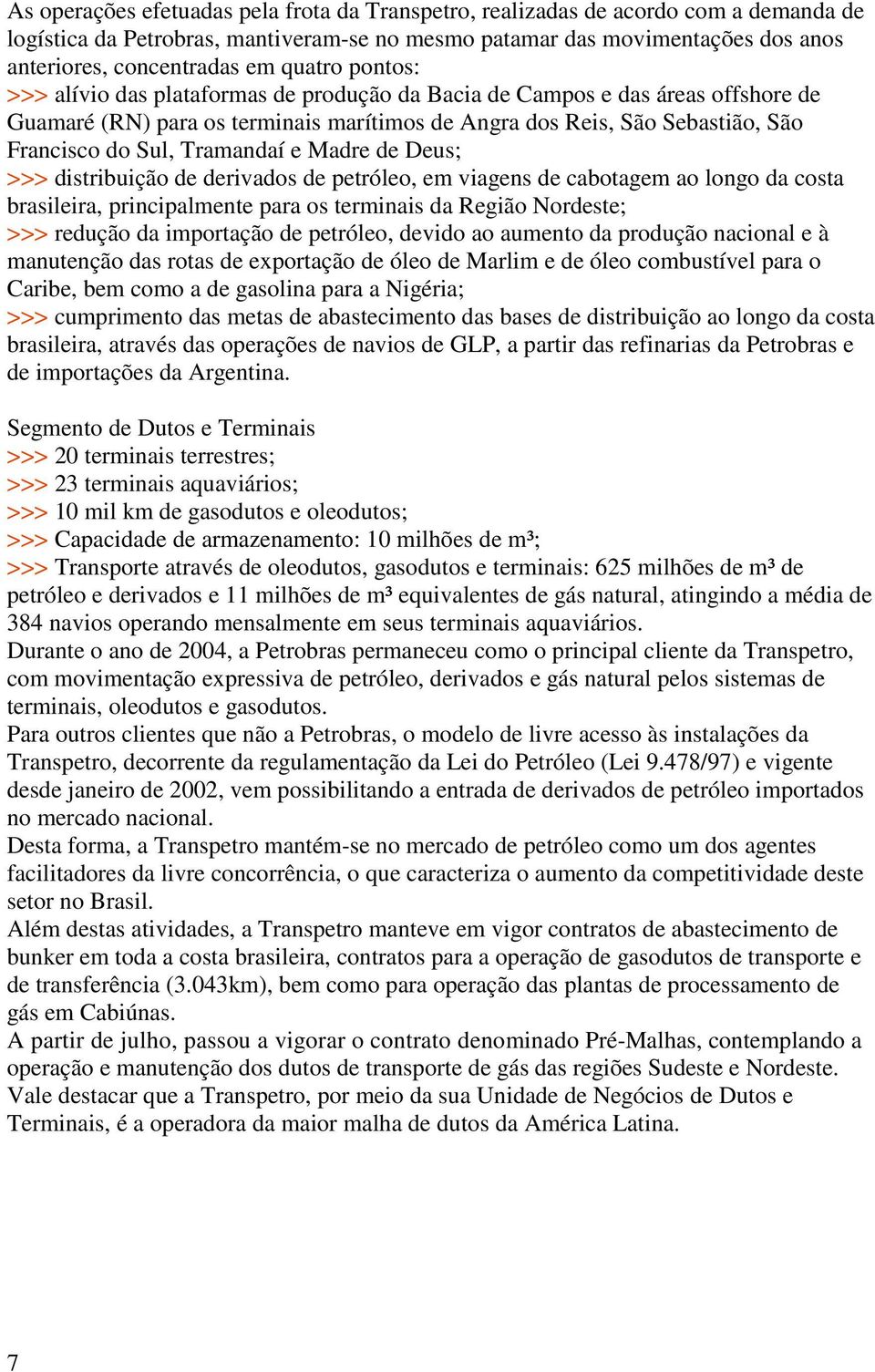 Tramandaí e Madre de Deus; >>> distribuição de derivados de petróleo, em viagens de cabotagem ao longo da costa brasileira, principalmente para os terminais da Região Nordeste; >>> redução da