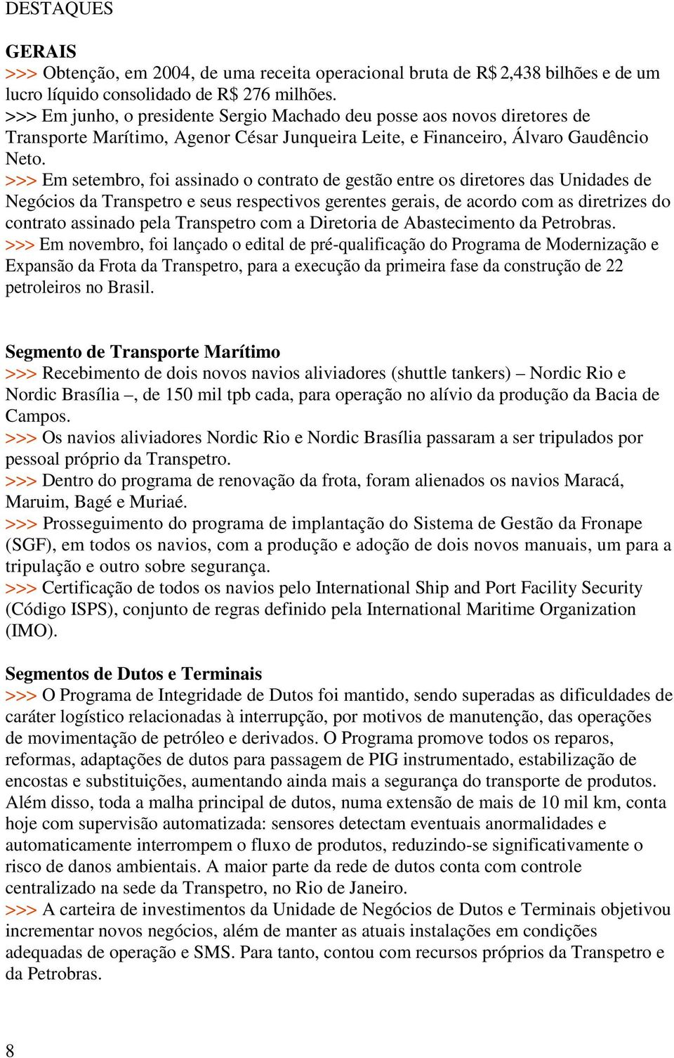 >>> Em setembro, foi assinado o contrato de gestão entre os diretores das Unidades de Negócios da Transpetro e seus respectivos gerentes gerais, de acordo com as diretrizes do contrato assinado pela