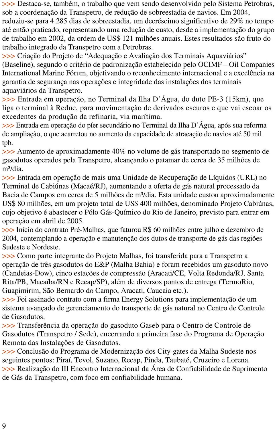 milhões anuais. Estes resultados são fruto do trabalho integrado da Transpetro com a Petrobras.