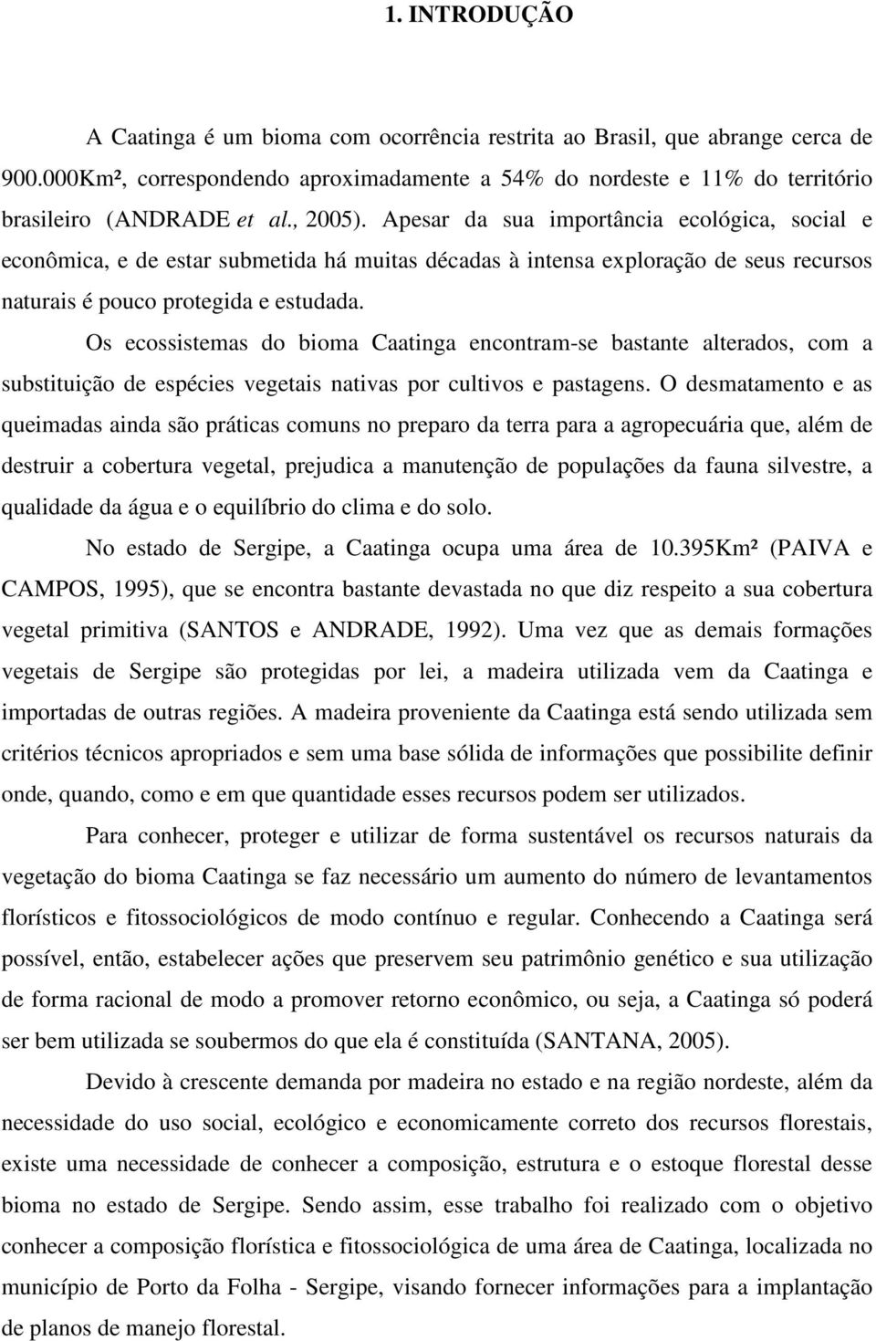 Os ecossistemas do bioma Caatinga encontram-se bastante alterados, com a substituição de espécies vegetais nativas por cultivos e pastagens.