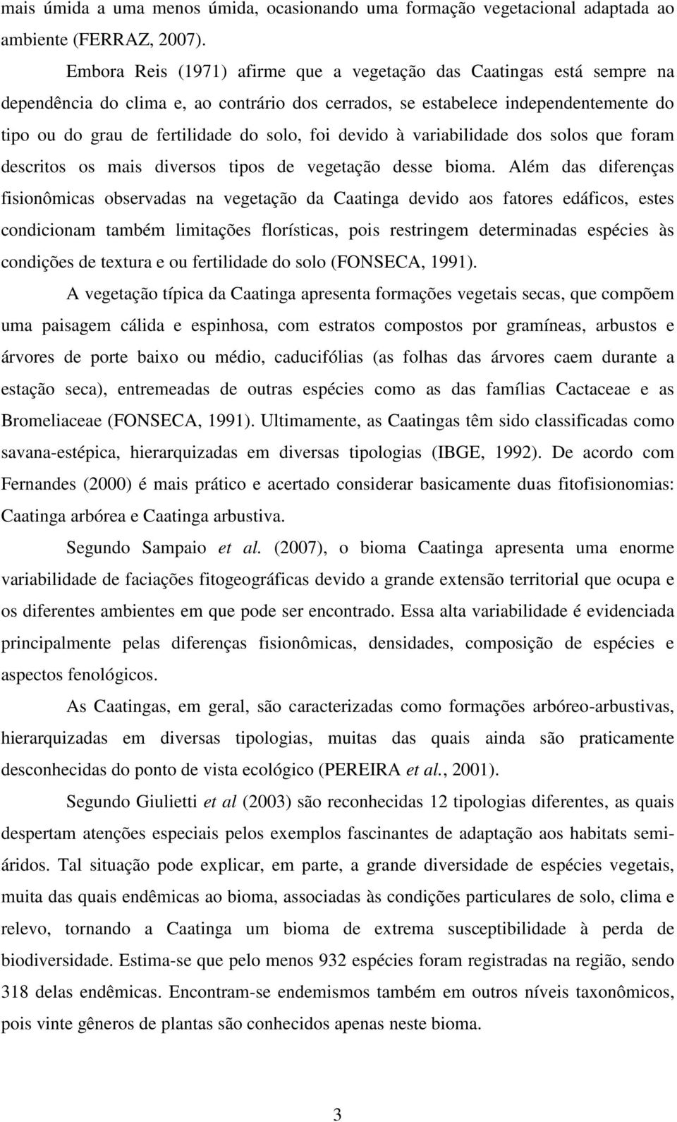 foi devido à variabilidade dos solos que foram descritos os mais diversos tipos de vegetação desse bioma.