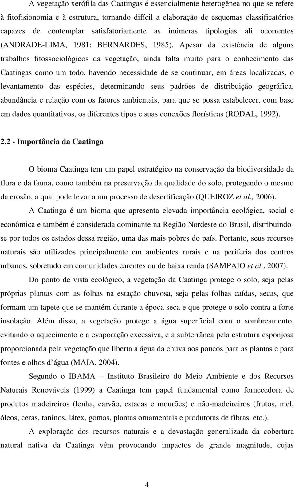 Apesar da existência de alguns trabalhos fitossociológicos da vegetação, ainda falta muito para o conhecimento das Caatingas como um todo, havendo necessidade de se continuar, em áreas localizadas, o