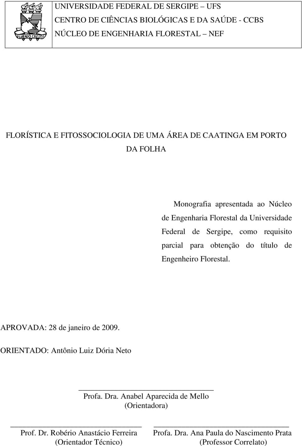 requisito parcial para obtenção do título de Engenheiro Florestal. APROVADA: 28 de janeiro de 2009. ORIENTADO: Antônio Luiz Dória Neto Profa. Dra.