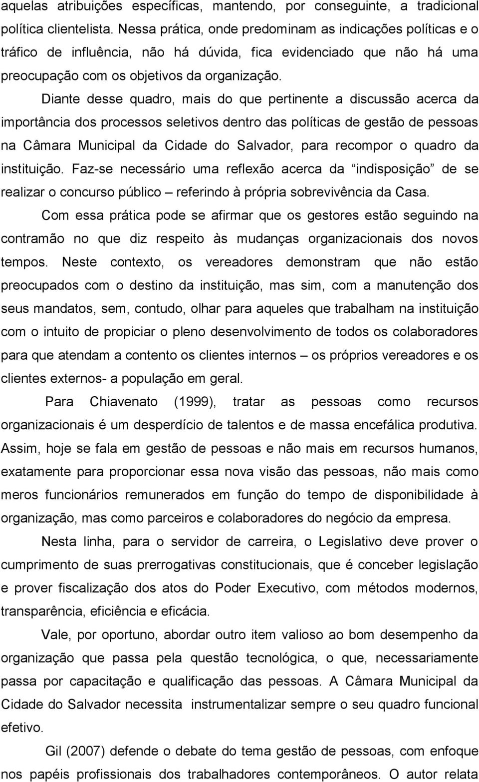 Diante desse quadro, mais do que pertinente a discussão acerca da importância dos processos seletivos dentro das políticas de gestão de pessoas na Câmara Municipal da Cidade do Salvador, para