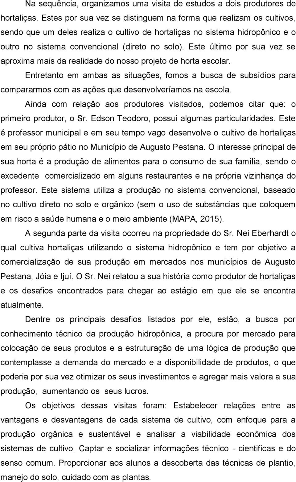 Este último por sua vez se aproxima mais da realidade do nosso projeto de horta escolar.