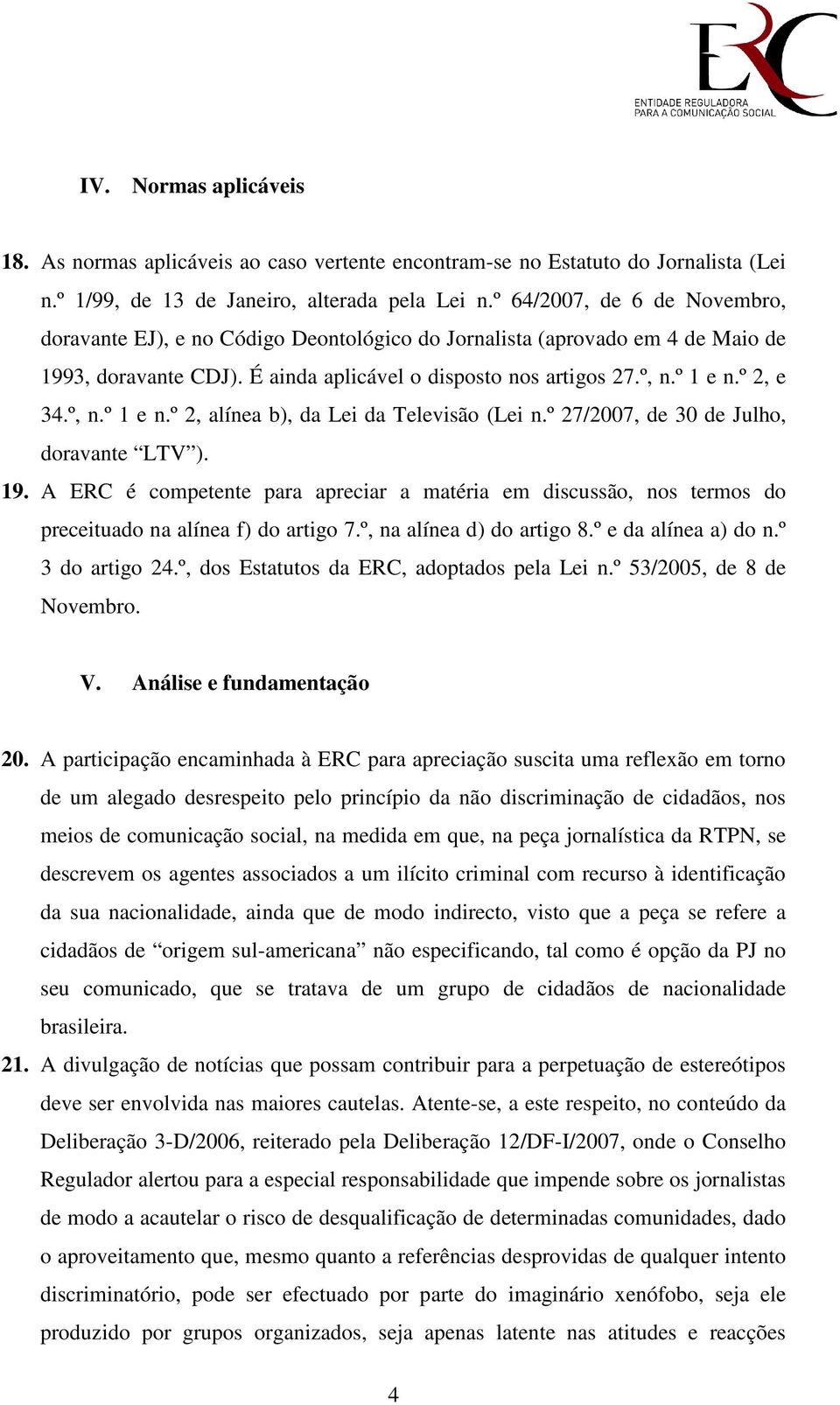 º, n.º 1 e n.º 2, alínea b), da Lei da Televisão (Lei n.º 27/2007, de 30 de Julho, doravante LTV ). 19.