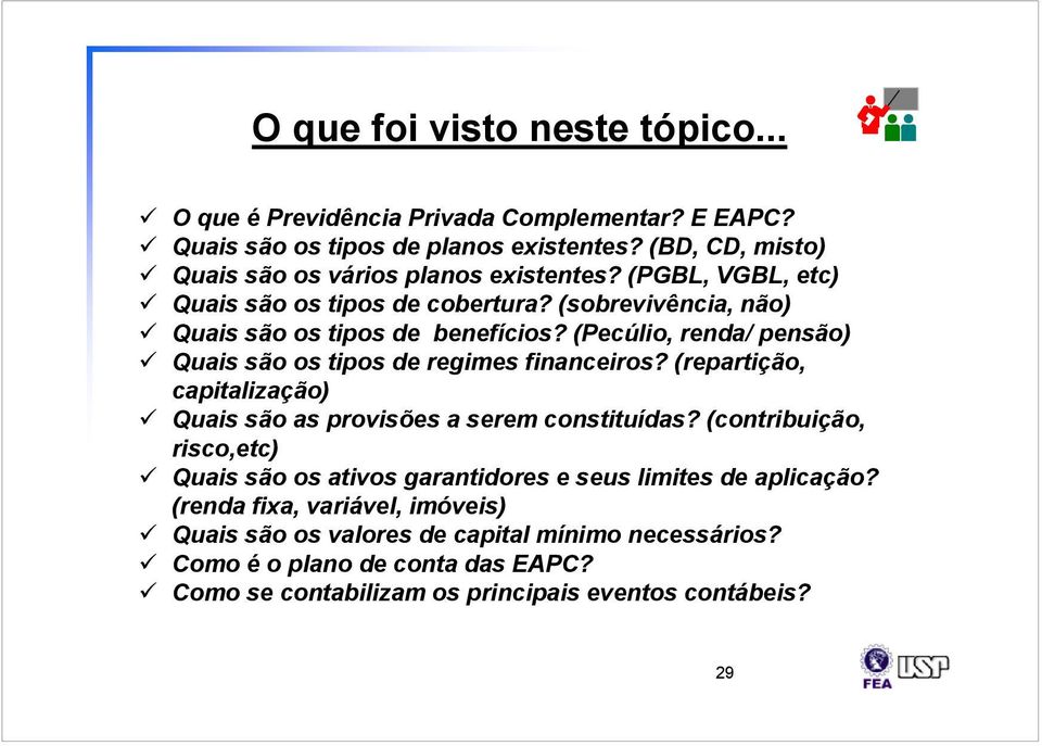 (Pecúlio, renda/ pensão) Quais são os tipos de regimes financeiros? (repartição, capitalização) Quais são as provisões a serem constituídas?