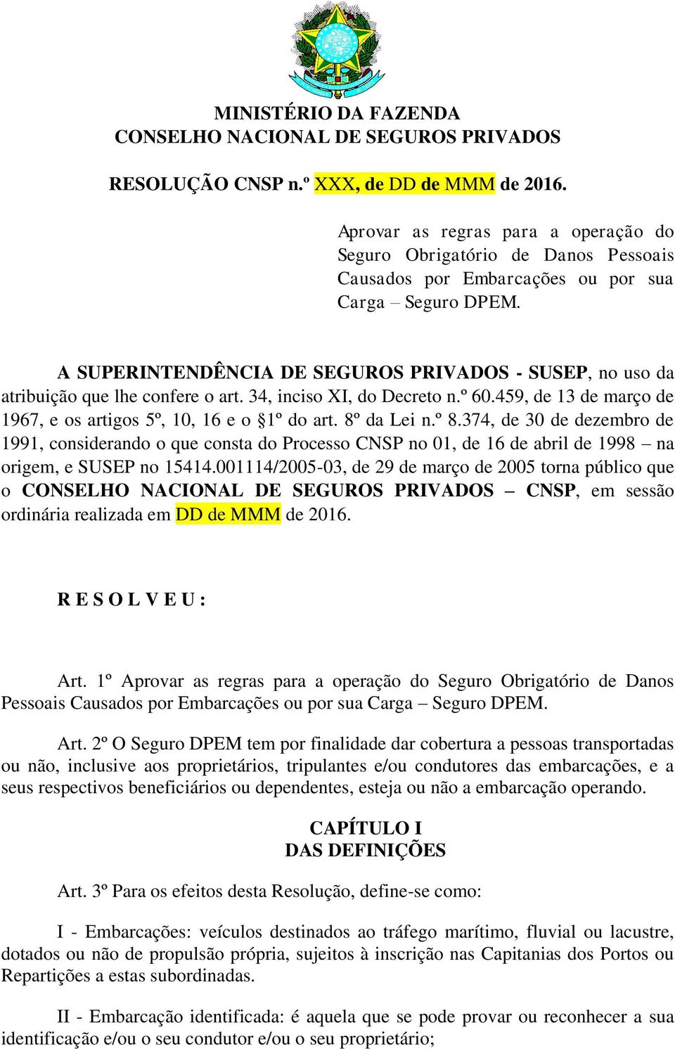 A SUPERINTENDÊNCIA DE SEGUROS PRIVADOS - SUSEP, no uso da atribuição que lhe confere o art. 34, inciso XI, do Decreto n.º 60.459, de 13 de março de 1967, e os artigos 5º, 10, 16 e o 1º do art.