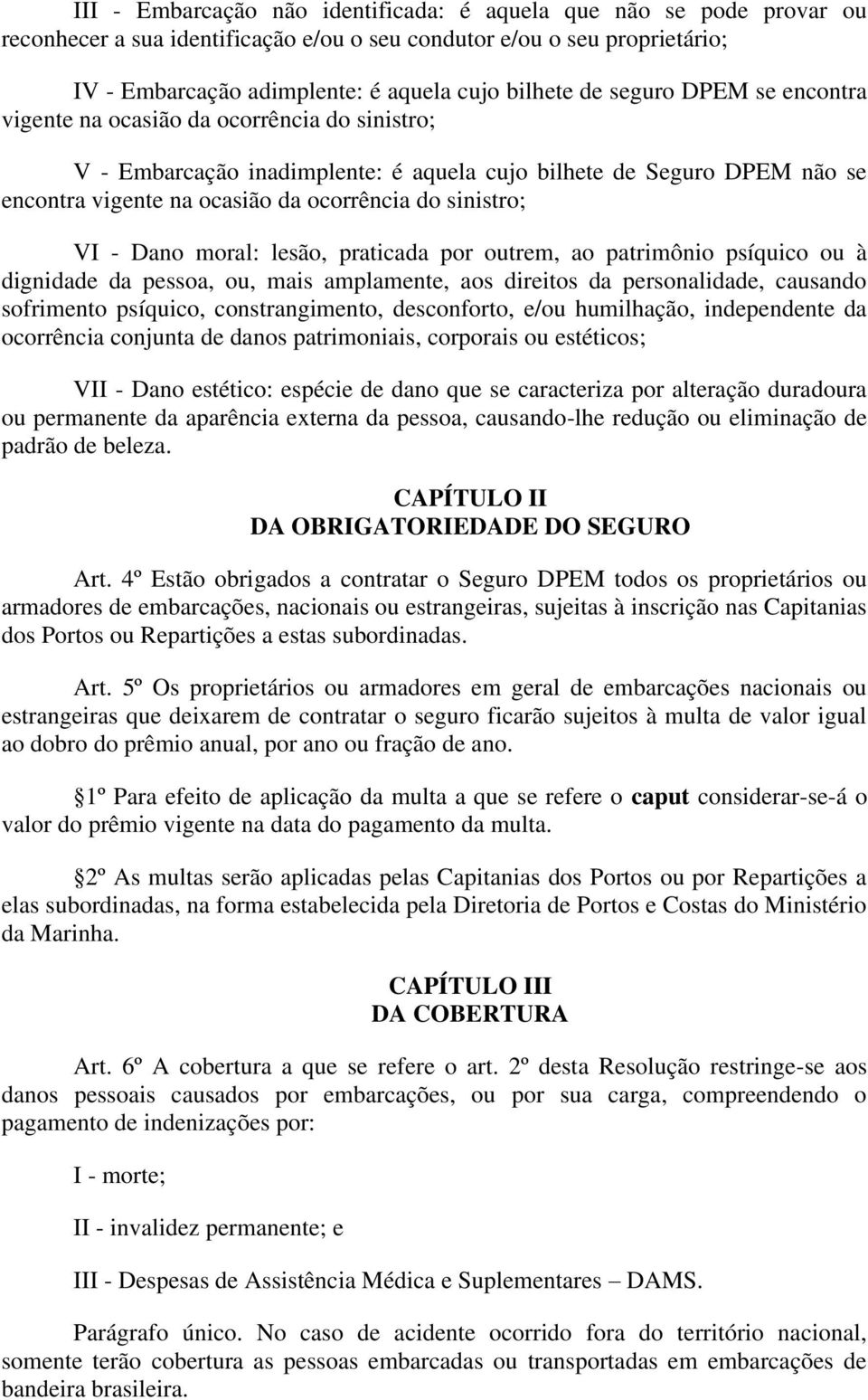 VI - Dano moral: lesão, praticada por outrem, ao patrimônio psíquico ou à dignidade da pessoa, ou, mais amplamente, aos direitos da personalidade, causando sofrimento psíquico, constrangimento,