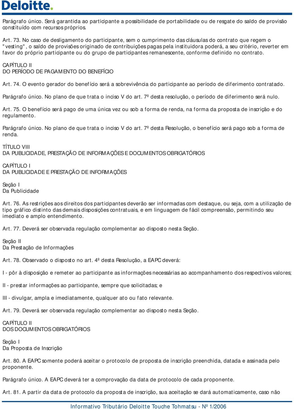 critério, reverter em favor do próprio participante ou do grupo de participantes remanescente, conforme definido no contrato. CAPÍTULO II DO PERÍODO DE PAGAMENTO DO BENEFÍCIO Art. 74.