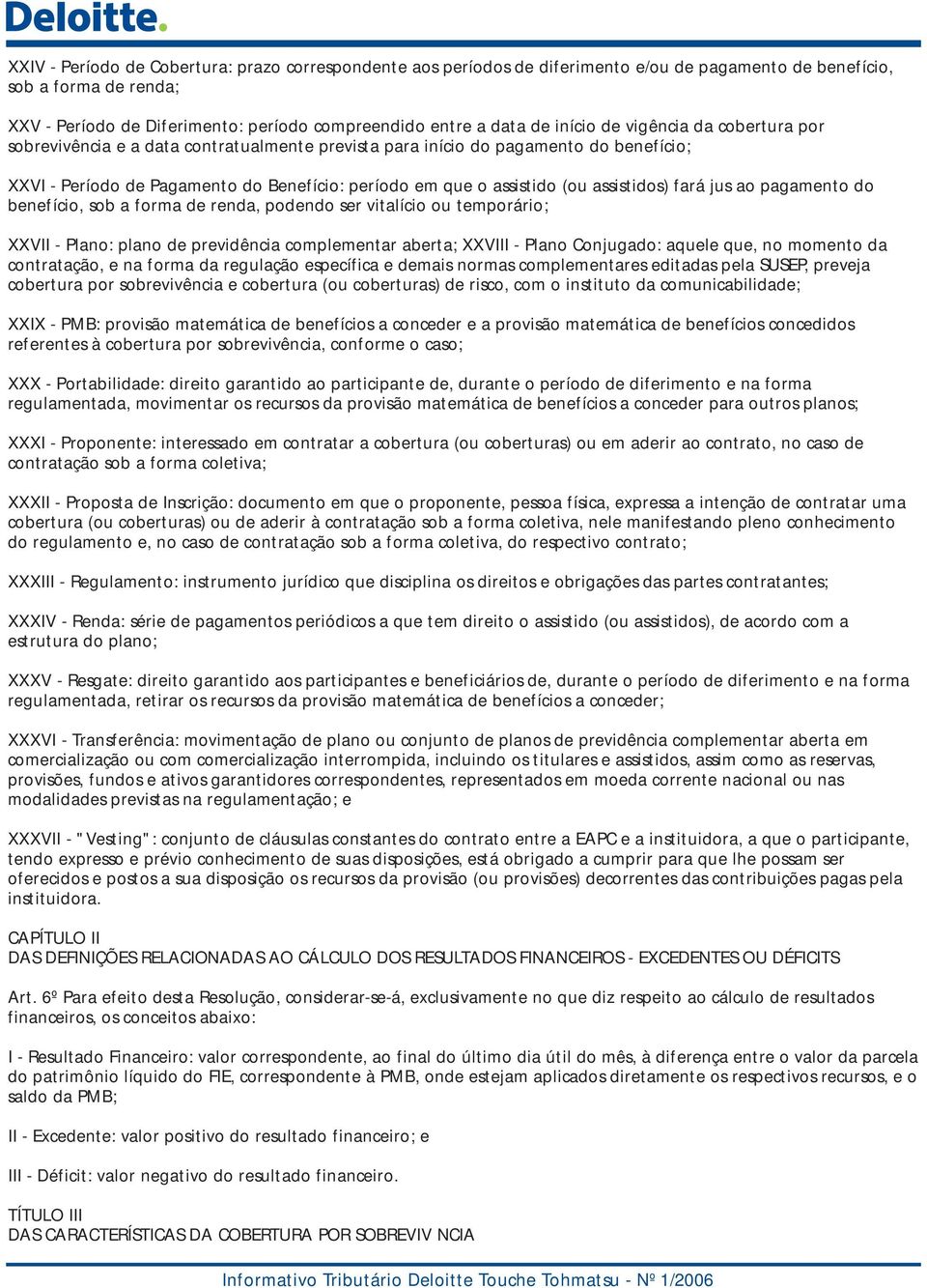 assistidos) fará jus ao pagamento do benefício, sob a forma de renda, podendo ser vitalício ou temporário; XXVII - Plano: plano de previdência complementar aberta; XXVIII - Plano Conjugado: aquele