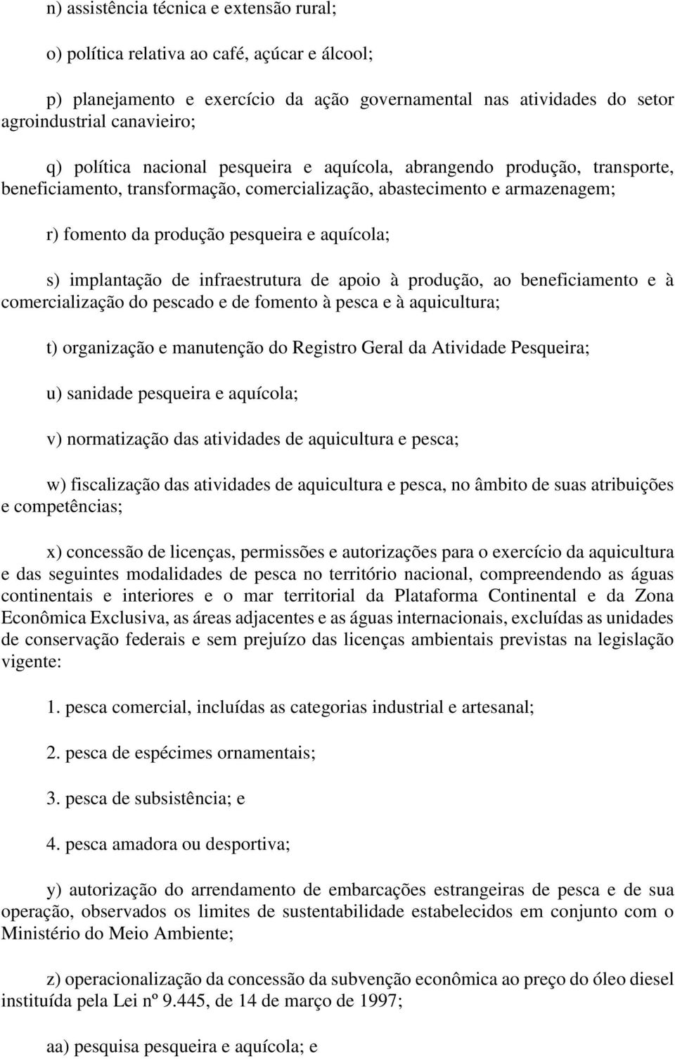 implantação de infraestrutura de apoio à produção, ao beneficiamento e à comercialização do pescado e de fomento à pesca e à aquicultura; t) organização e manutenção do Registro Geral da Atividade