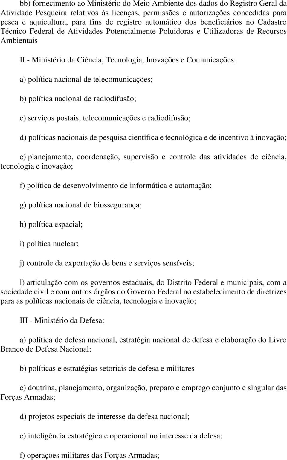 Comunicações: a) política nacional de telecomunicações; b) política nacional de radiodifusão; c) serviços postais, telecomunicações e radiodifusão; d) políticas nacionais de pesquisa científica e