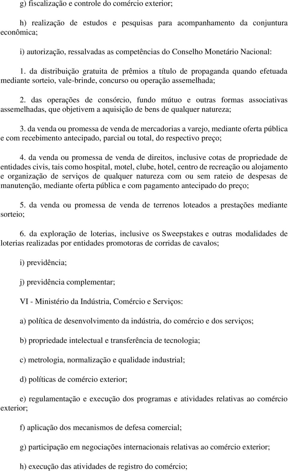 das operações de consórcio, fundo mútuo e outras formas associativas assemelhadas, que objetivem a aquisição de bens de qualquer natureza; 3.