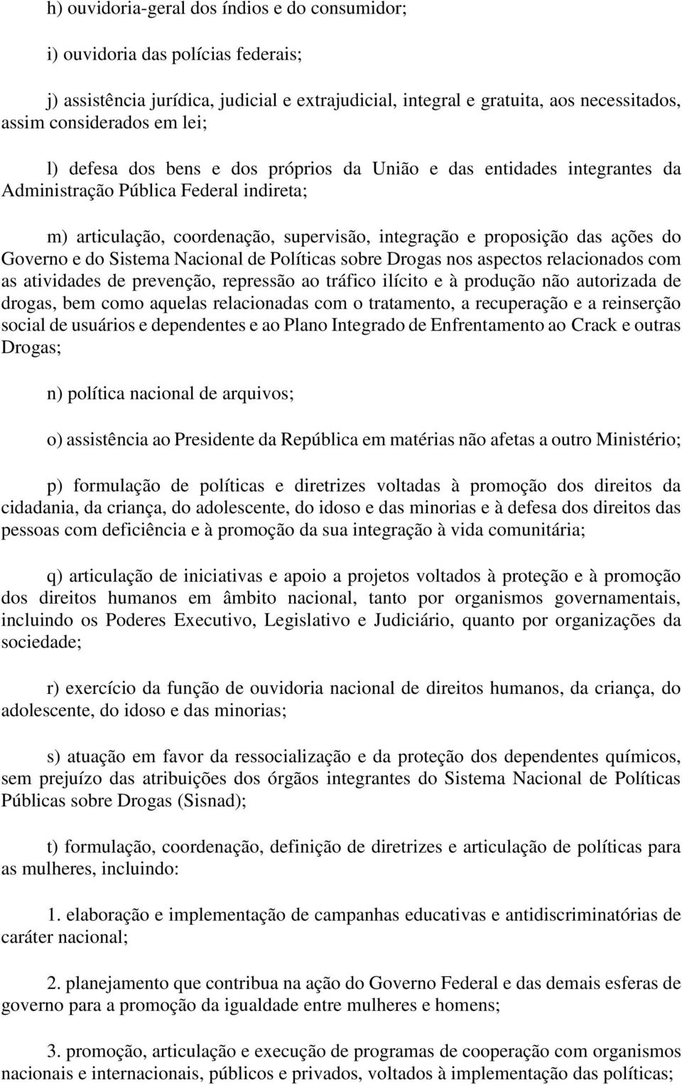 e do Sistema Nacional de Políticas sobre Drogas nos aspectos relacionados com as atividades de prevenção, repressão ao tráfico ilícito e à produção não autorizada de drogas, bem como aquelas