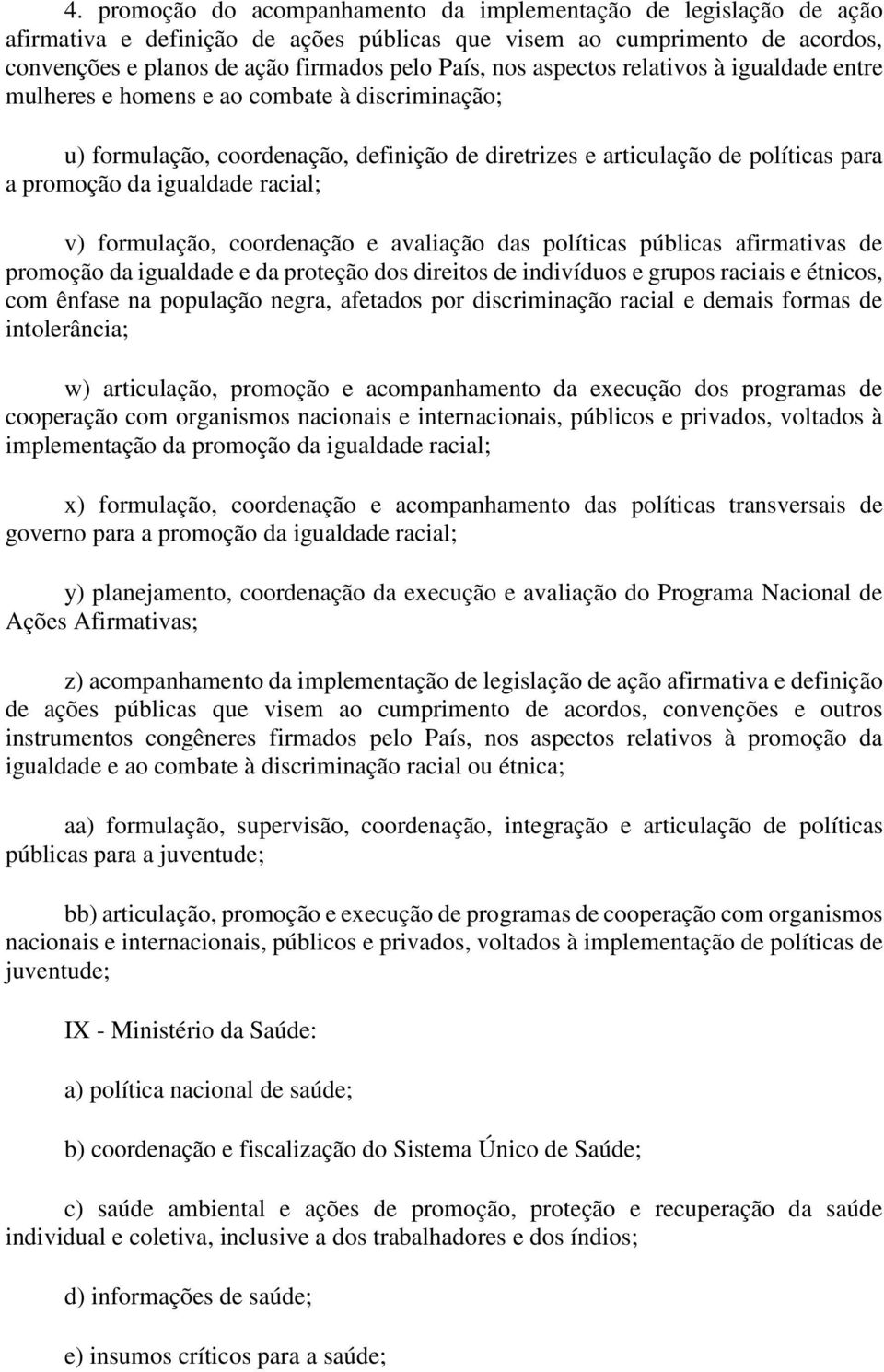 racial; v) formulação, coordenação e avaliação das políticas públicas afirmativas de promoção da igualdade e da proteção dos direitos de indivíduos e grupos raciais e étnicos, com ênfase na população