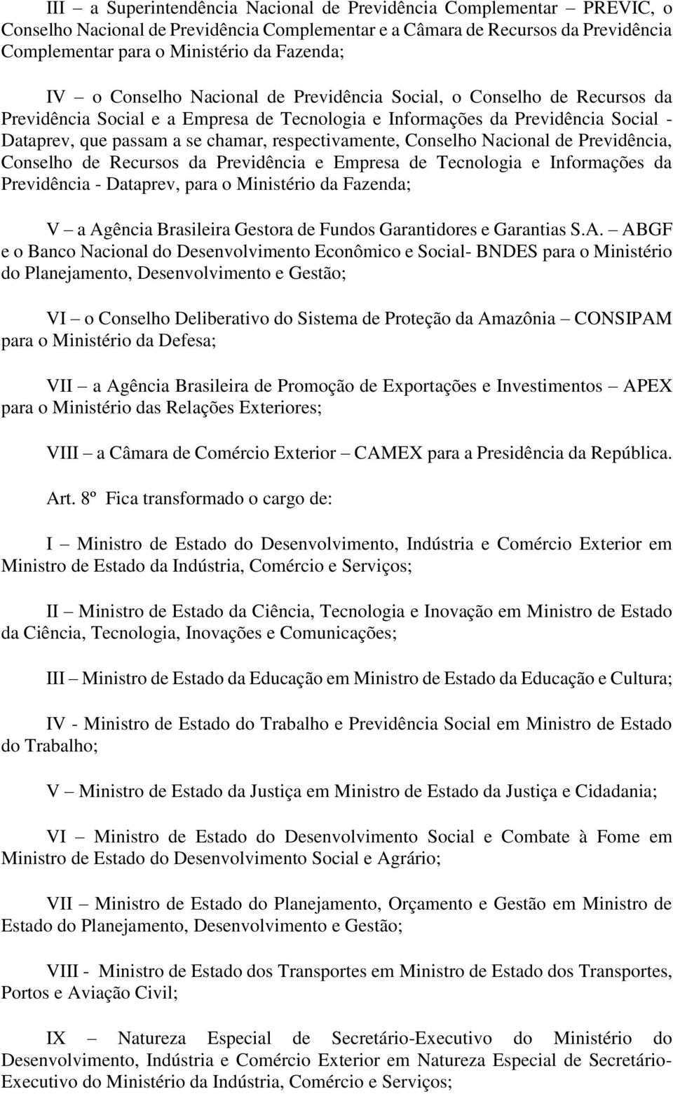 respectivamente, Conselho Nacional de Previdência, Conselho de Recursos da Previdência e Empresa de Tecnologia e Informações da Previdência - Dataprev, para o Ministério da Fazenda; V a Agência