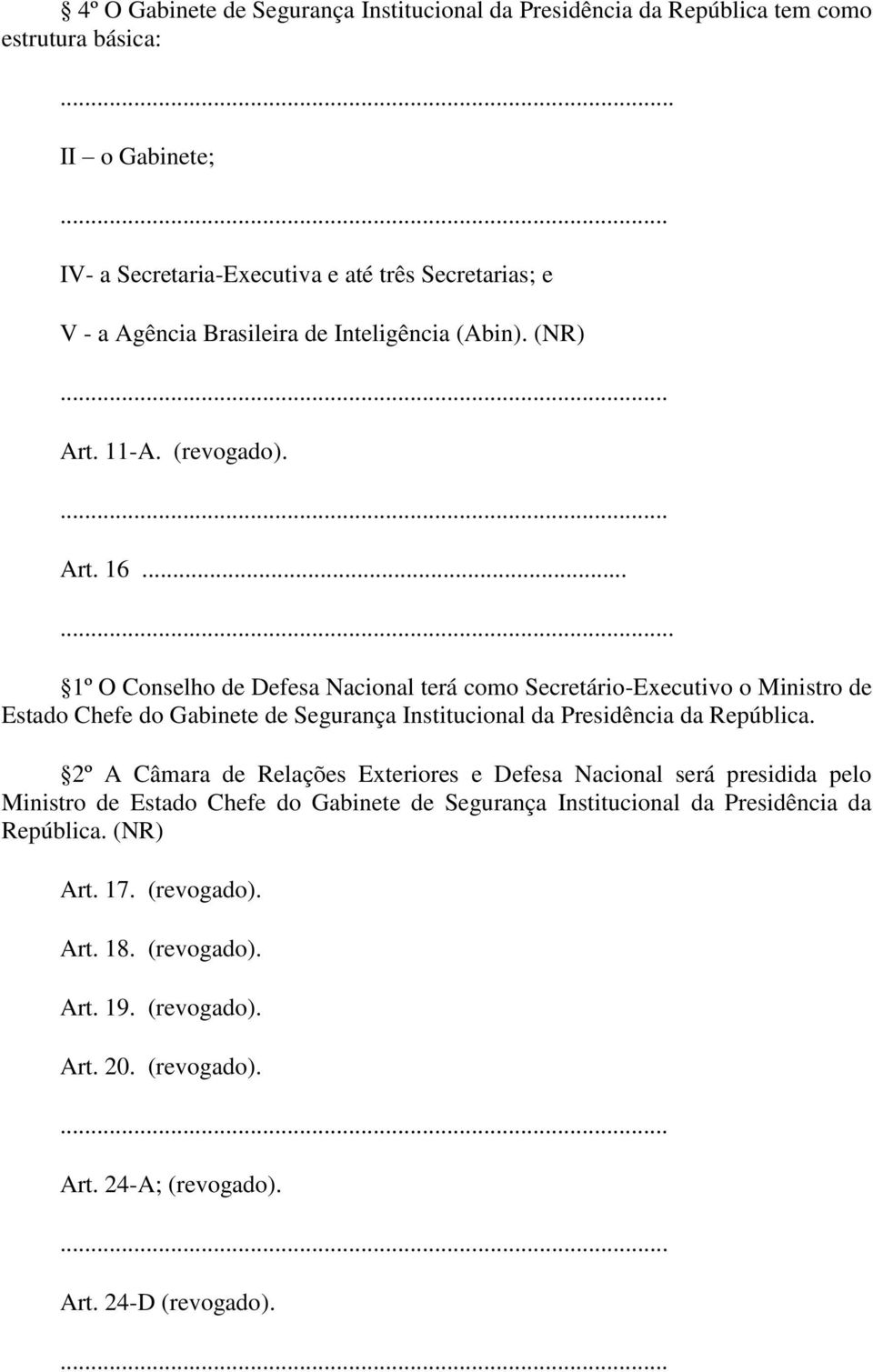 .. 1º O Conselho de Defesa Nacional terá como Secretário-Executivo o Ministro de Estado Chefe do Gabinete de Segurança Institucional da Presidência da República.