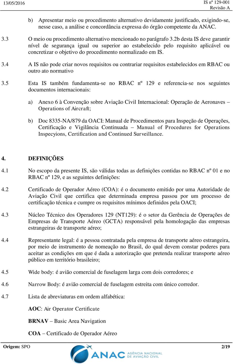 2b desta IS deve garantir nível de segurança igual ou superior ao estabelecido pelo requisito aplicável ou concretizar o objetivo do procedimento normalizado em IS. 3.