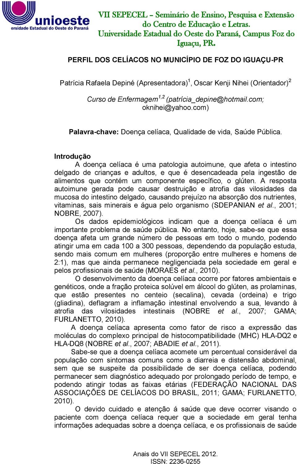 Introdução A doença celíaca é uma patologia autoimune, que afeta o intestino delgado de crianças e adultos, e que é desencadeada pela ingestão de alimentos que contém um componente específico, o