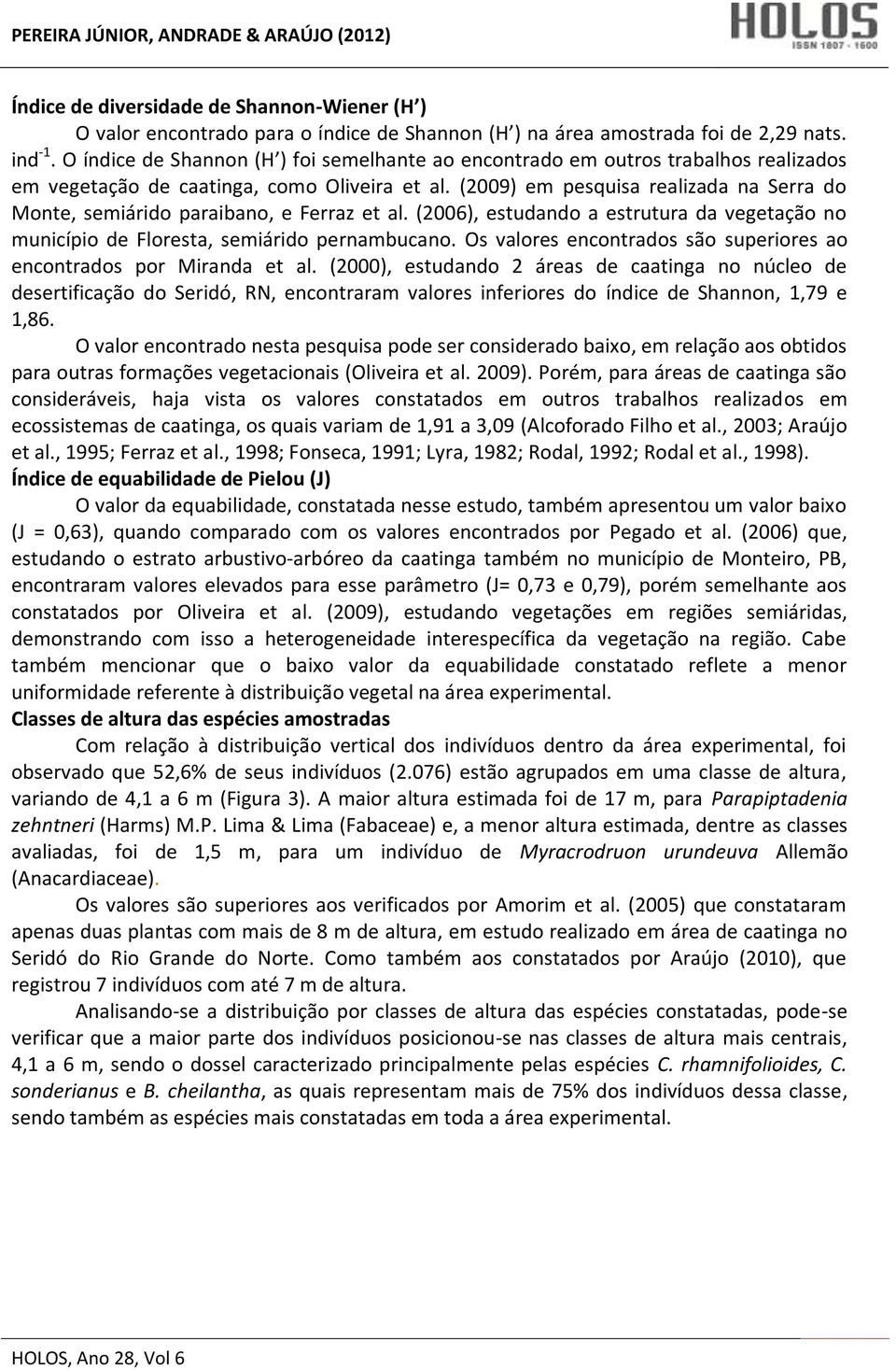 (2009) em pesquisa realizada na Serra do Monte, semiárido paraibano, e Ferraz et al. (2006), estudando a estrutura da vegetação no município de Floresta, semiárido pernambucano.