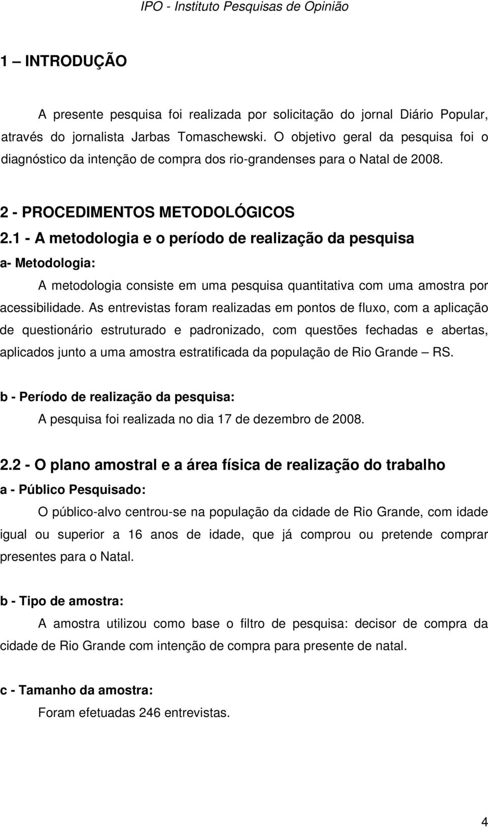 1 - A metodologia e o período de realização da pesquisa a- Metodologia: A metodologia consiste em uma pesquisa quantitativa com uma amostra por acessibilidade.