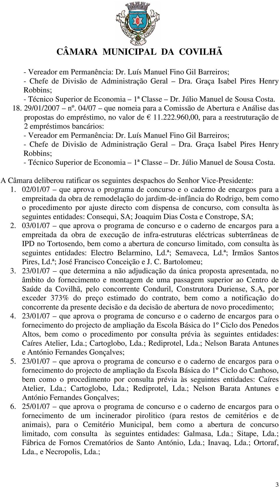 960,00, para a reestruturação de 2 empréstimos bancários:  Júlio Manuel de Sousa Costa. A Câmara deliberou ratificar os seguintes despachos do Senhor Vice-Presidente: 1.