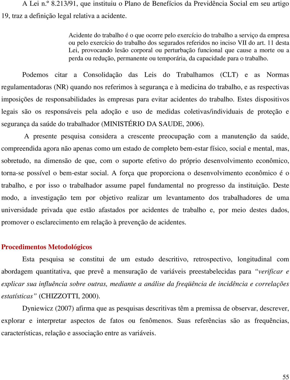 11 desta Lei, provocando lesão corporal ou perturbação funcional que cause a morte ou a perda ou redução, permanente ou temporária, da capacidade para o trabalho.