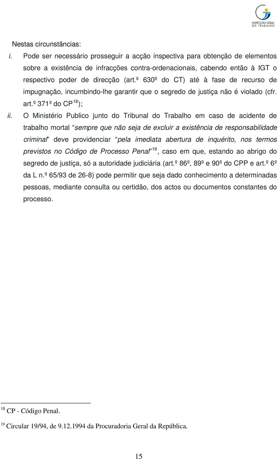 º 630º do CT) até à fase de recurso de impugnação, incumbindo-lhe garantir que o segredo de justiça não é violado (cfr. art.º 371º do CP 18 ); ii.