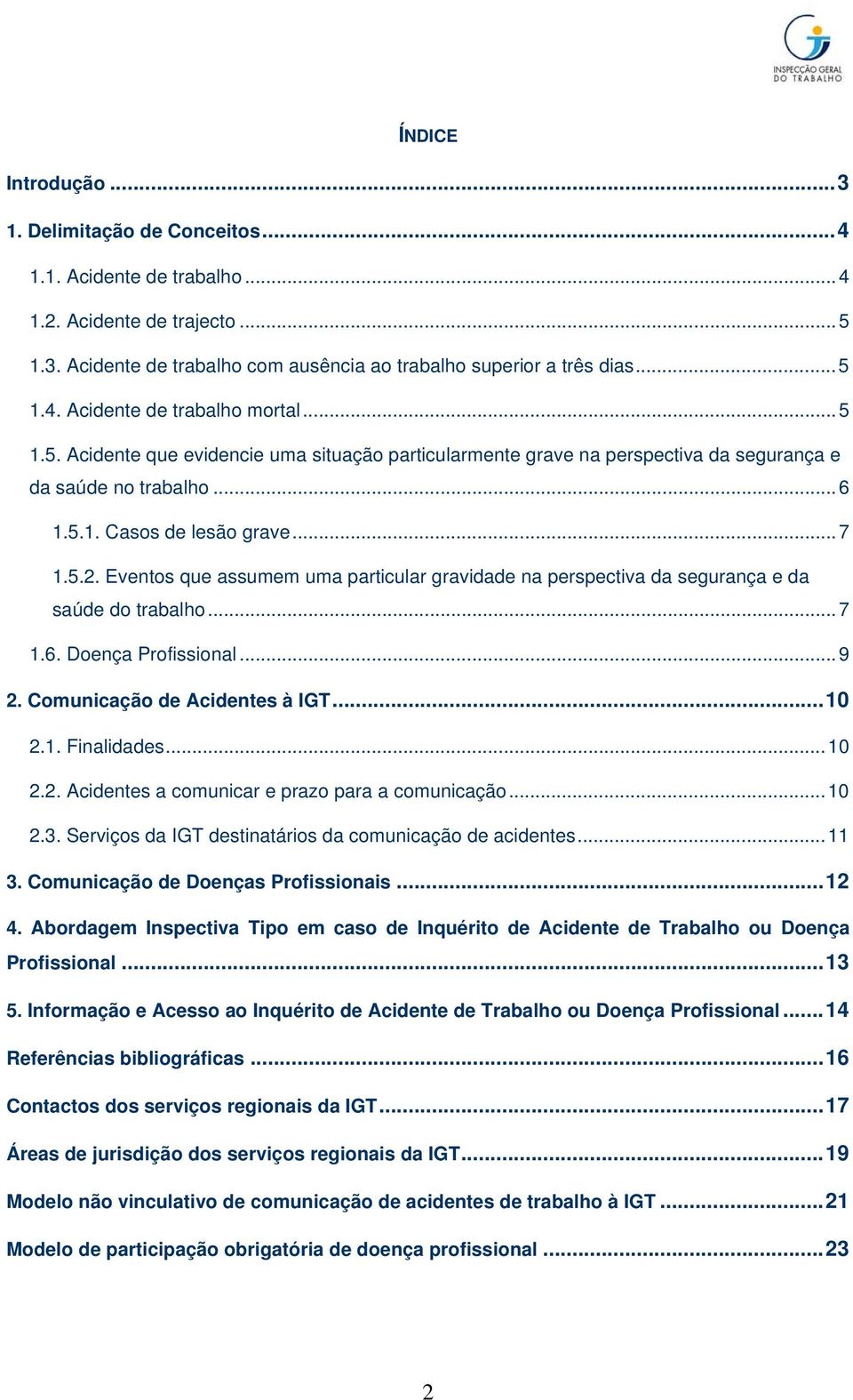 Eventos que assumem uma particular gravidade na perspectiva da segurança e da saúde do trabalho...7 1.6. Doença Profissional...9 2. Comunicação de Acidentes à IGT...10 2.1. Finalidades...10 2.2. Acidentes a comunicar e prazo para a comunicação.