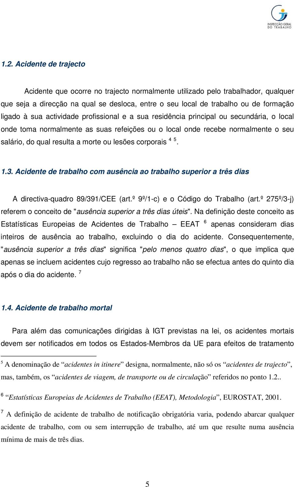 lesões corporais 4 5. 1.3. Acidente de trabalho com ausência ao trabalho superior a três dias A directiva-quadro 89/391/CEE (art.º 9º/1-c) e o Código do Trabalho (art.