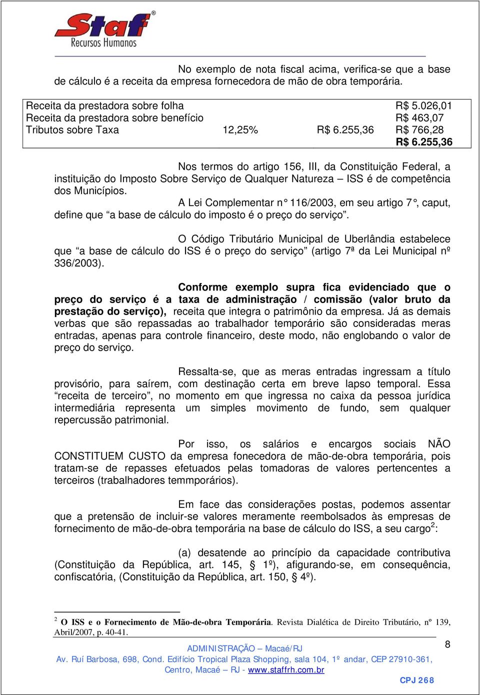 255,36 Nos termos do artigo 156, III, da Constituição Federal, a instituição do Imposto Sobre Serviço de Qualquer Natureza ISS é de competência dos Municípios.