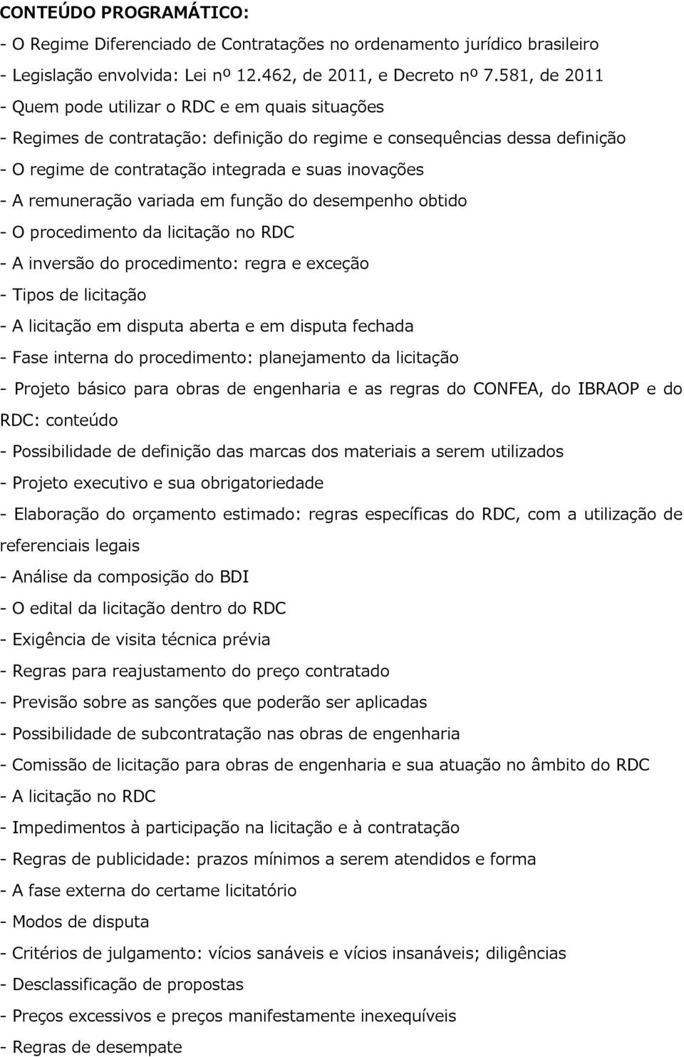 remuneração variada em função do desempenho obtido - O procedimento da licitação no RDC - A inversão do procedimento: regra e exceção - Tipos de licitação - A licitação em disputa aberta e em disputa