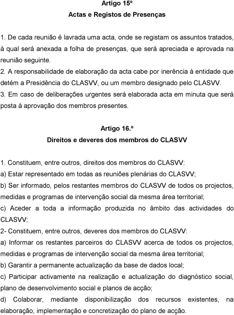 A responsabilidade de elaboração da acta cabe por inerência à entidade que detém a Presidência do CLASVV, ou um membro designado pelo CLASVV. 3.