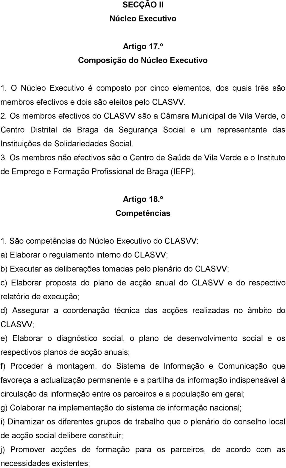 Os membros não efectivos são o Centro de Saúde de Vila Verde e o Instituto de Emprego e Formação Profissional de Braga (IEFP). Artigo 18.º Competências 1.