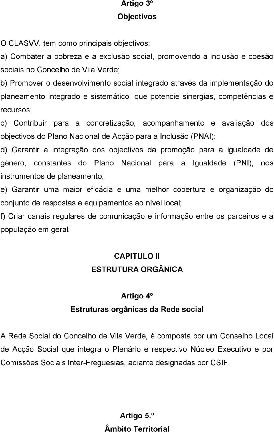 avaliação dos objectivos do Plano Nacional de Acção para a Inclusão (PNAI); d) Garantir a integração dos objectivos da promoção para a igualdade de género, constantes do Plano Nacional para a