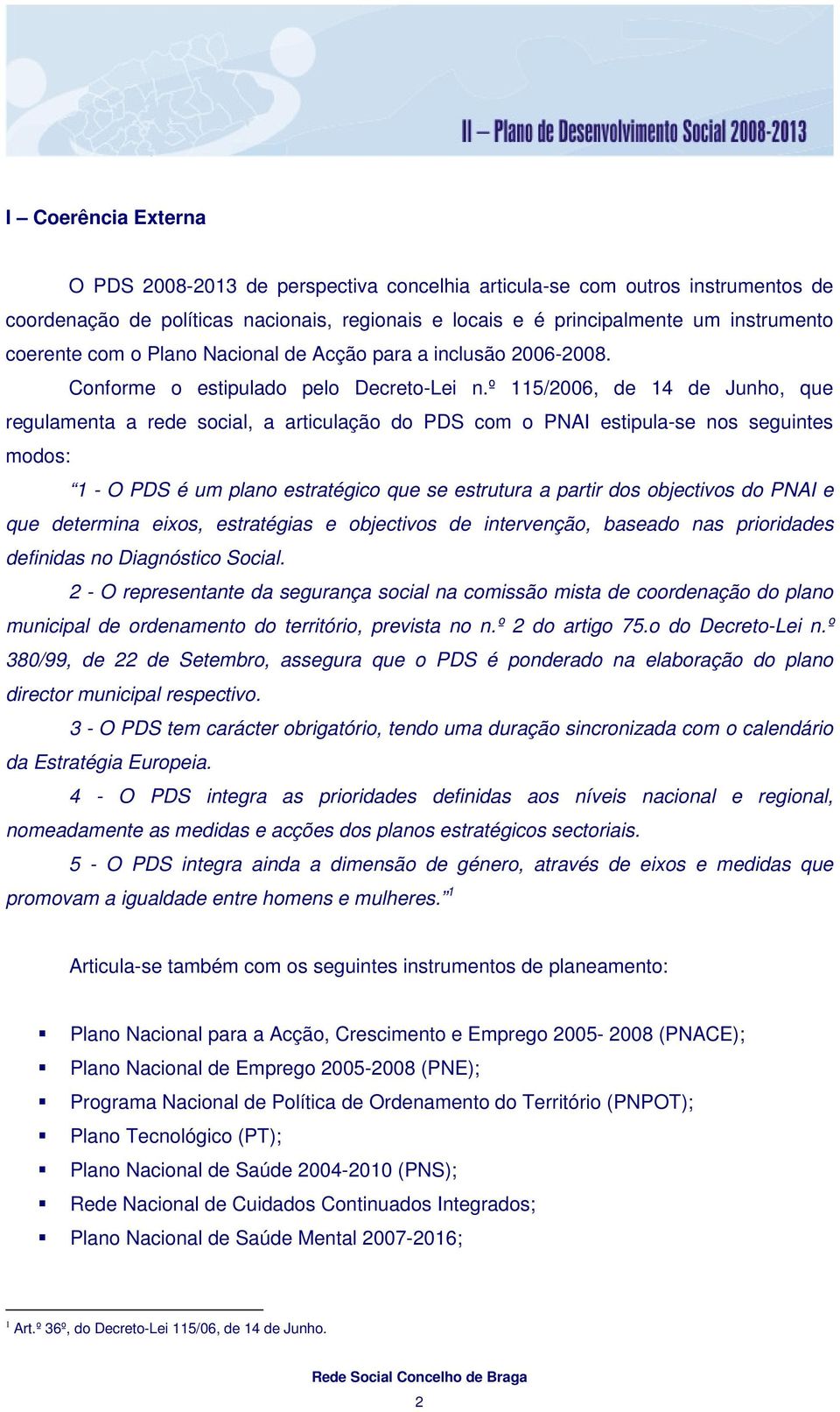 º 115/2006, de 14 de Junho, que regulamenta a rede social, a articulação do PDS com o PNAI estipula-se nos seguintes modos: 1 - O PDS é um plano estratégico que se estrutura a partir dos objectivos
