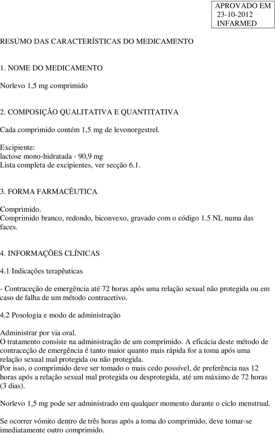 5 NL numa das faces. 4. INFORMAÇÕES CLÍNICAS 4.1 Indicações terapêuticas - Contraceção de emergência até 72 horas após uma relação sexual não protegida ou em caso de falha de um método contracetivo.