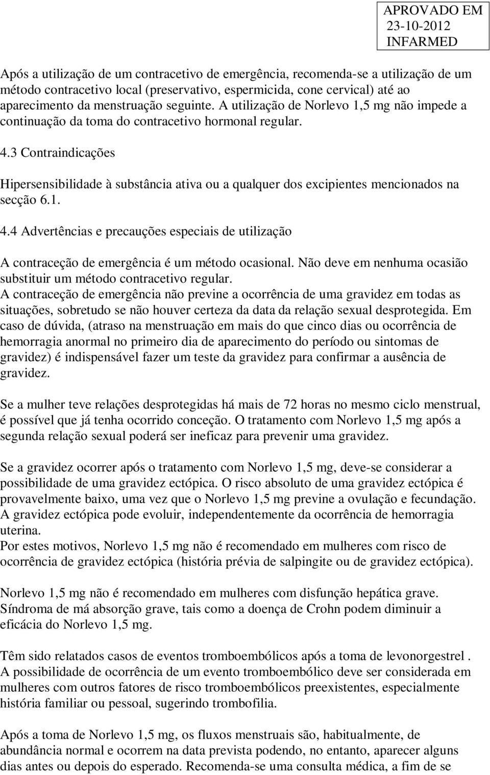 3 Contraindicações Hipersensibilidade à substância ativa ou a qualquer dos excipientes mencionados na secção 6.1. 4.