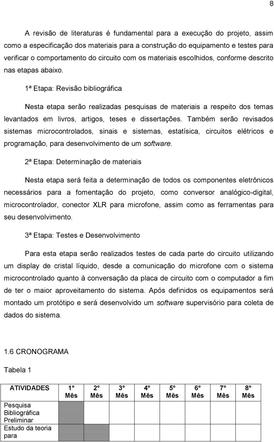 1ª Etapa: Revisão bibliográfica Nesta etapa serão realizadas pesquisas de materiais a respeito dos temas levantados em livros, artigos, teses e dissertações.