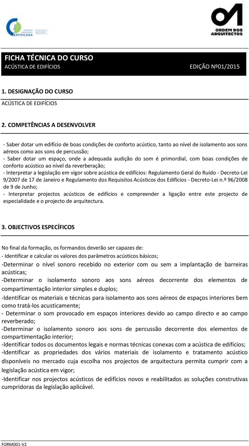 adequada audição do som é primordial, com boas condições de conforto acústico ao nível da reverberação; - Interpretar a legislação em vigor sobre acústica de edifícios: Regulamento Geral do Ruído -