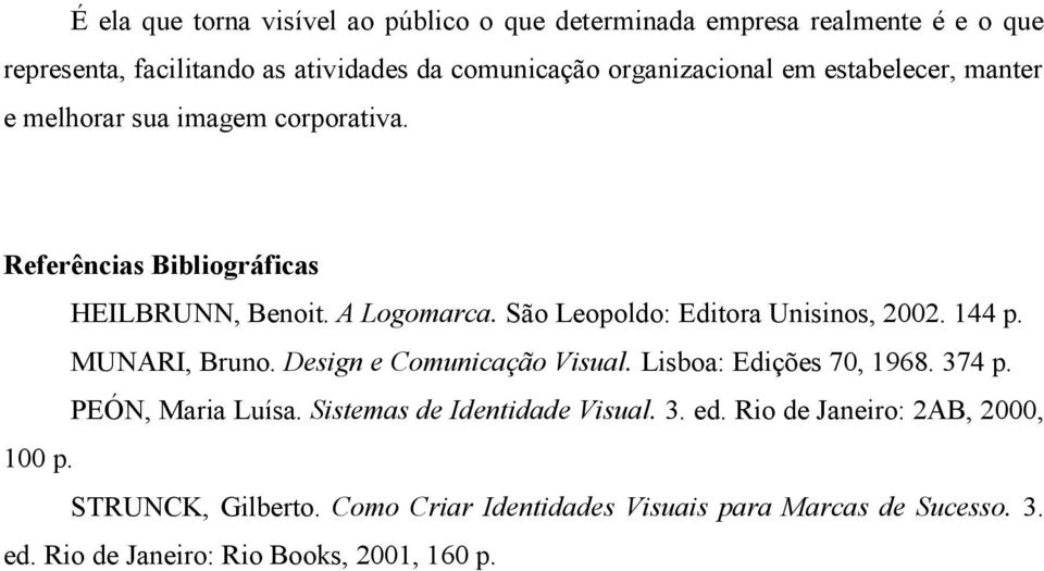 São Leopoldo: Editora Unisinos, 2002. 144 p. MUNARI, Bruno. Design e Comunicação Visual. Lisboa: Edições 70, 1968. 374 p. PEÓN, Maria Luísa.