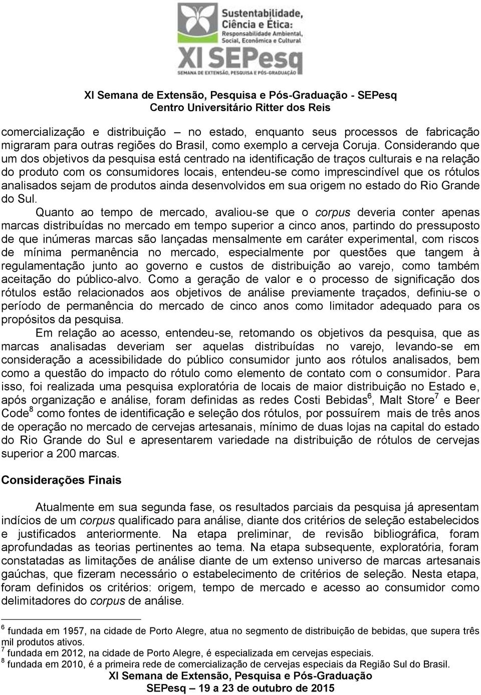 analisados sejam de produtos ainda desenvolvidos em sua origem no estado do Rio Grande do Sul.