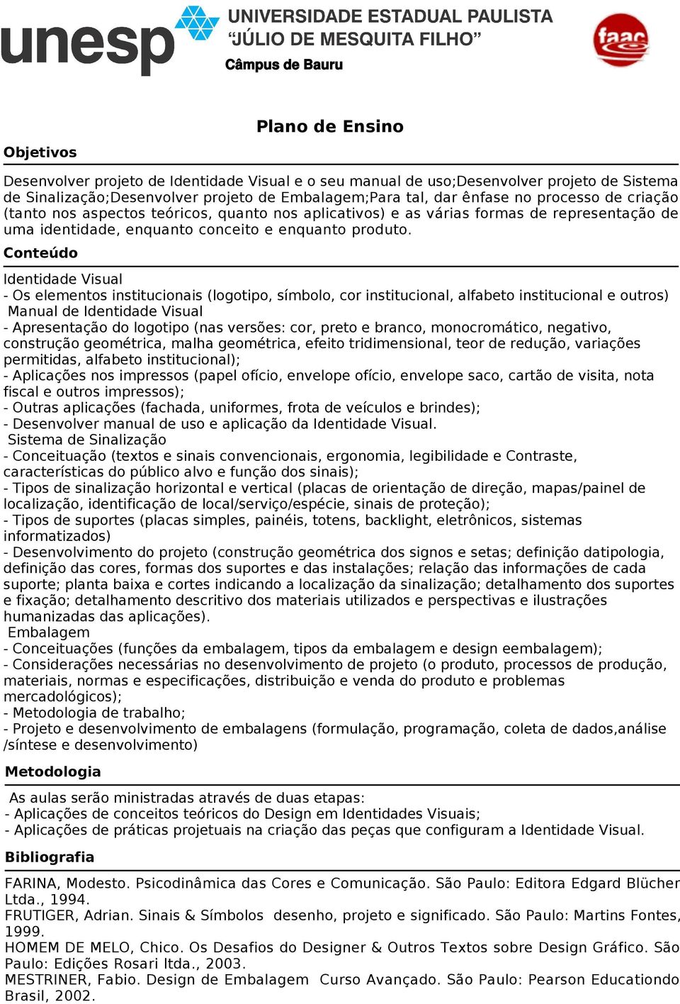 Conteúdo Identidade Visual - Os elementos institucionais (logotipo, símbolo, cor institucional, alfabeto institucional e outros) Manual de Identidade Visual - Apresentação do logotipo (nas versões: