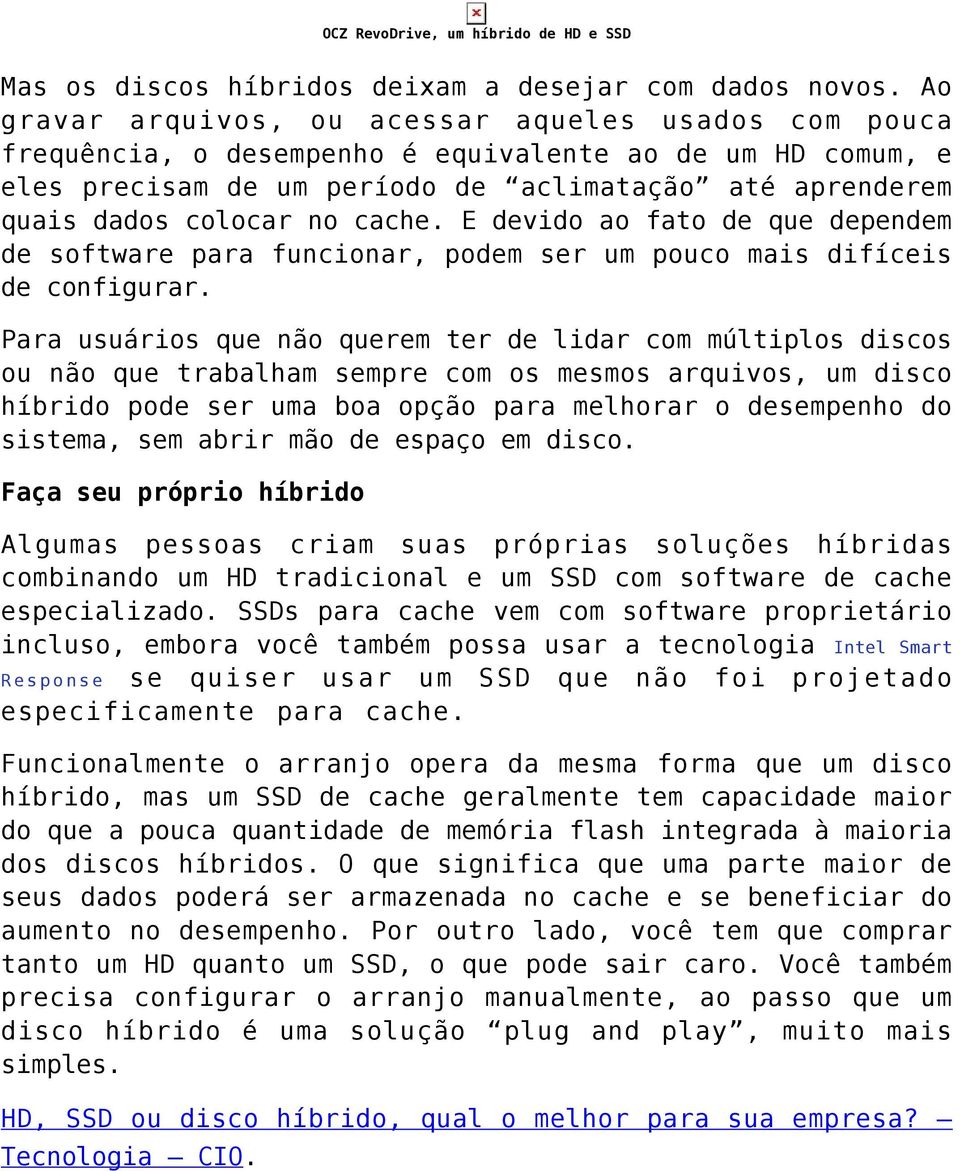 cache. E devido ao fato de que dependem de software para funcionar, podem ser um pouco mais difíceis de configurar.