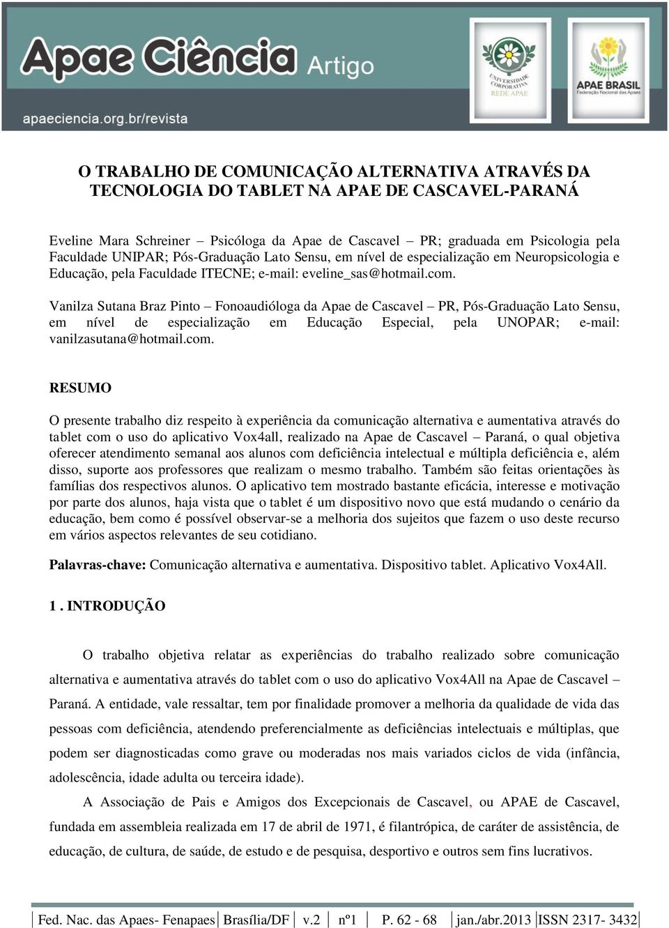 Vanilza Sutana Braz Pinto Fonoaudióloga da Apae de Cascavel PR, Pós-Graduação Lato Sensu, em nível de especialização em Educação Especial, pela UNOPAR; e-mail: vanilzasutana@hotmail.com.