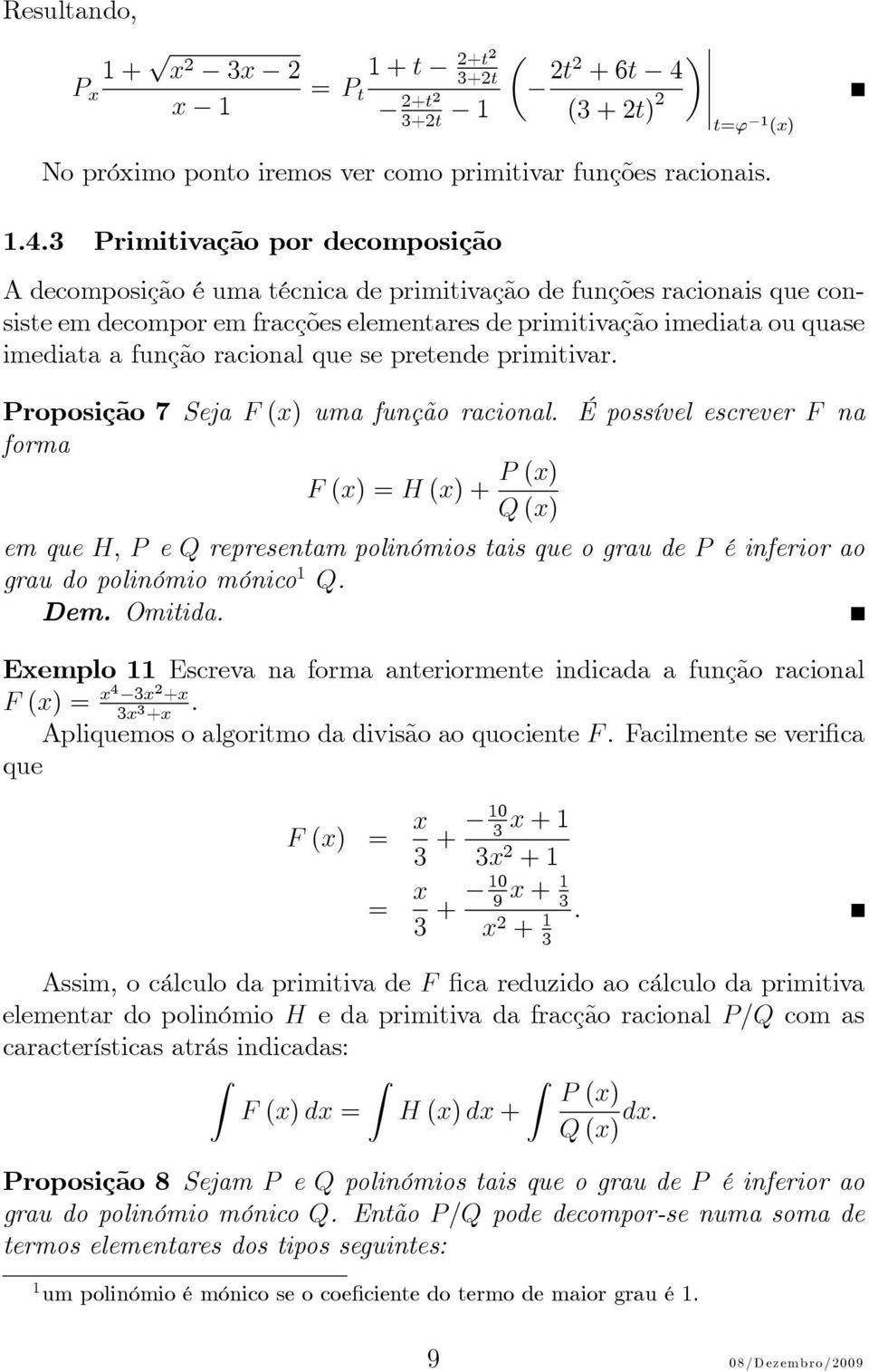 Primitivção por decomposição A decomposição é um técnic de primitivção de funções rcionis que consiste em decompor em frcções elementres de primitivção imedit ou quse imedit função rcionl que se