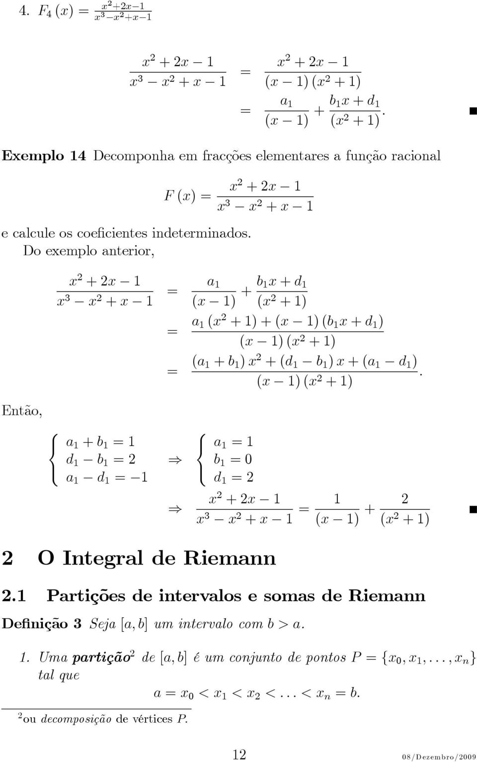 Do eemplo nterior, + + = ( ) + b + d ( + ) = ( + ) + ( ) (b + d ) ( ) ( + ) = ( + b ) + (d b ) + ( d ) : ( ) ( + ) Então, 8 < : + b = d b = d = )