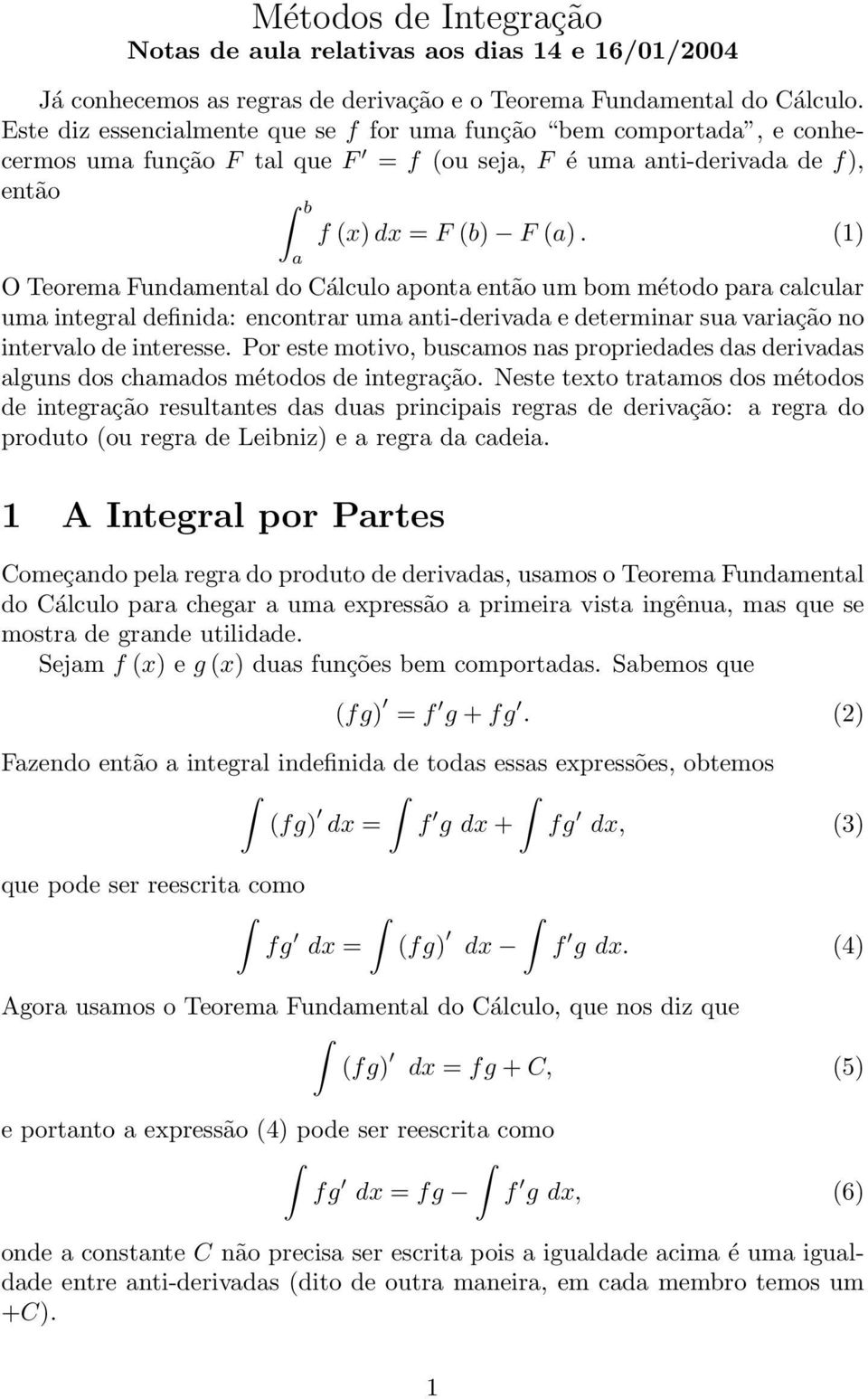 (1) O Teorema Fundamental do Cálculo aponta então um bom método para calcular uma integral definida: encontrar uma anti-derivada e determinar sua variação no intervalo de interesse.